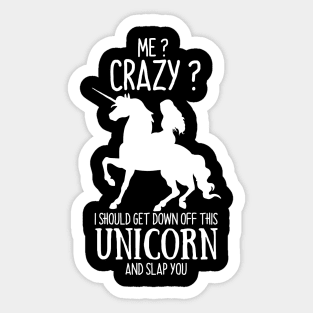 Me? Crazy? I Should get down off this Unicorn and slap you Sticker